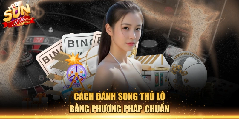 Cách đánh song thủ lô bằng phương pháp chuẩn