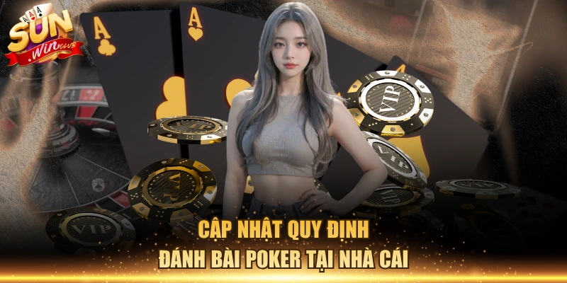 Cập nhật quy định đánh bài Poker tại Sunwin