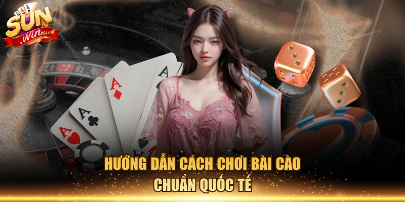 Hướng dẫn cách chơi bài cào chuẩn quốc tế