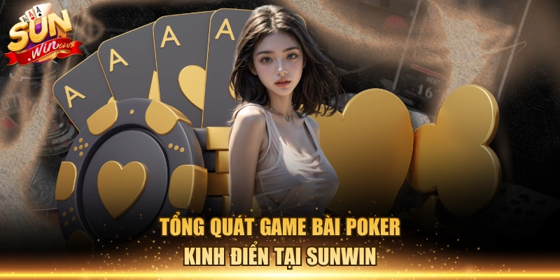 Tổng quát game bài Poker kinh điển tại Sunwin